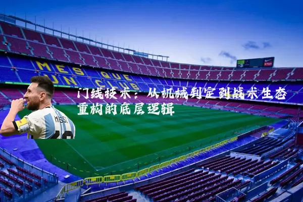 门线技术:从机械判定到战术生态重构的底层逻辑